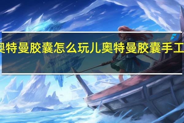 奥特曼胶囊怎么玩儿 奥特曼胶囊手工怎么做