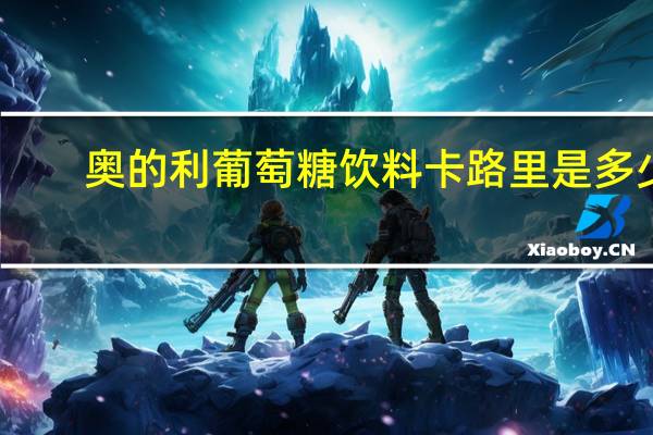奥的利 葡萄糖饮料卡路里是多少