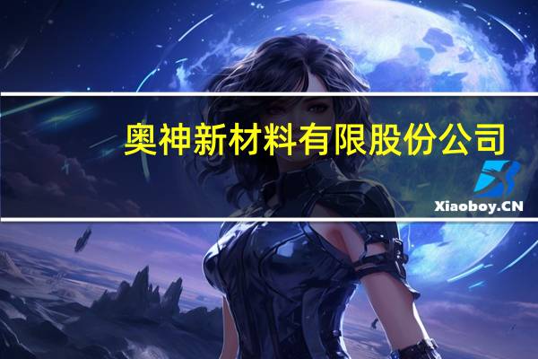 奥神新材料有限股份公司（奥神）