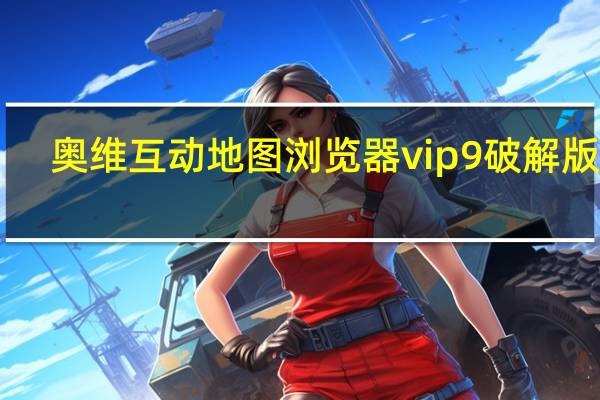 奥维互动地图浏览器vip9破解版 V9.1.6 绿色电脑端（奥维互动地图浏览器vip9破解版 V9.1.6 绿色电脑端功能简介）