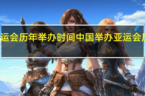 奥运会历年举办时间 中国举办亚运会历届时间