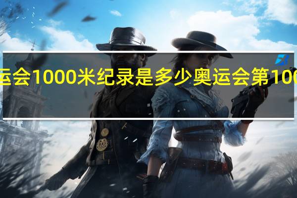 奥运会1000米纪录是多少 奥运会第1000枚金牌