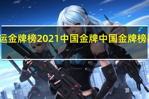 奥运金牌榜2021中国金牌 中国金牌榜排名第几