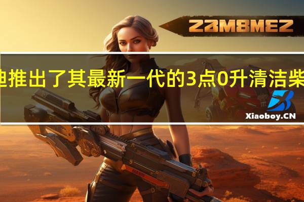 奥迪推出了其最新一代的3点0升清洁柴油发动机