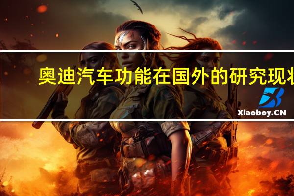奥迪汽车功能在国外的研究现状