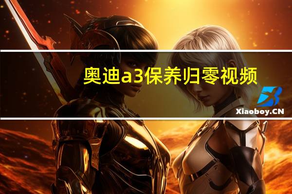 奥迪a3保养归零视频（奥迪a3保养归零）