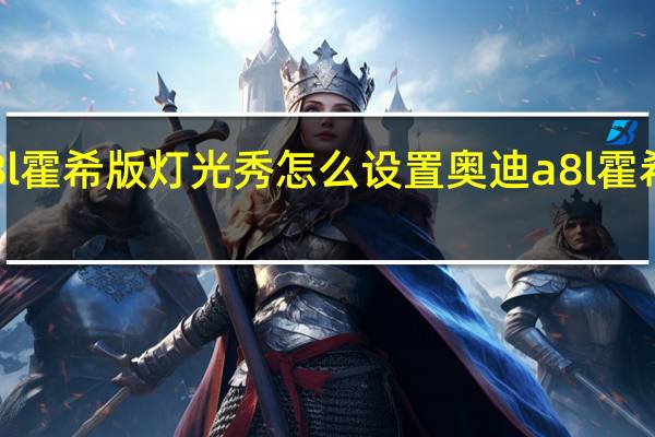 奥迪a8l霍希版灯光秀怎么设置 奥迪a8l霍希版车型解析