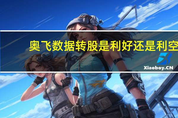 奥飞数据转股是利好还是利空