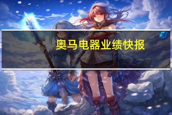 奥马电器业绩快报：前三季度净利润同比增长81.84%
