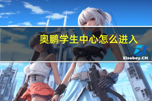 奥鹏学生中心怎么进入（奥鹏学生中心）