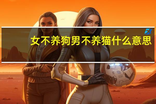 女不养狗男不养猫什么意思