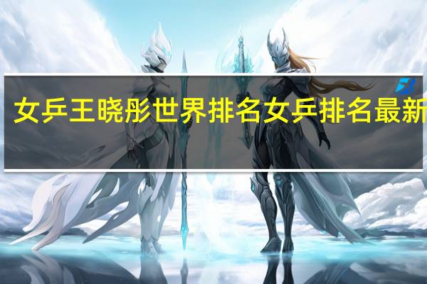 女乒王晓彤世界排名 女乒排名最新世界