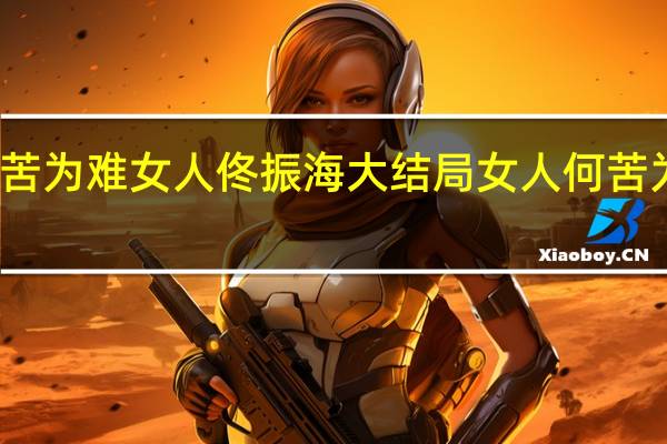 女人何苦为难女人佟振海大结局 女人何苦为难女人剧情