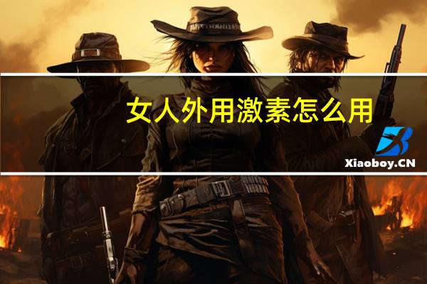 女人外用激素怎么用(女人外遇)
