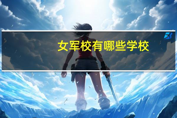 女军校有哪些学校,分别多少分录取