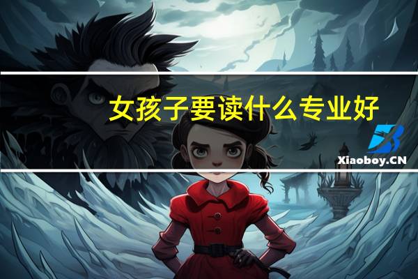 女孩子要读什么专业好