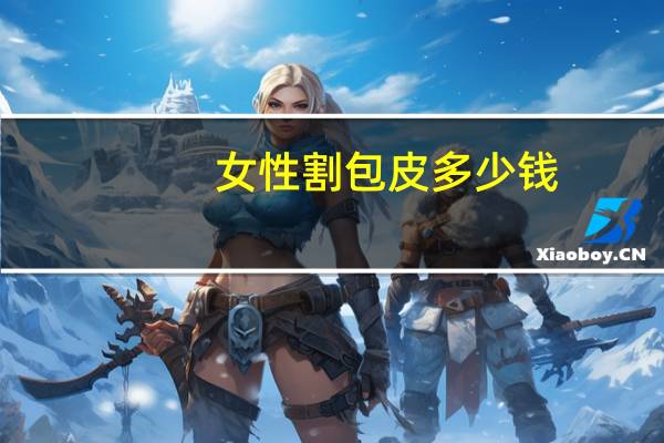 女性割包皮多少钱(做个包皮手术得多少线)