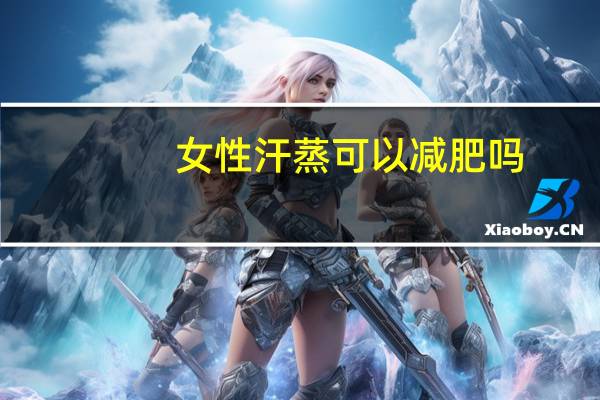 女性汗蒸可以减肥吗(汗蒸减肥)