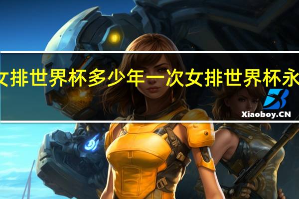 女排世界杯多少年一次 女排世界杯永久取消