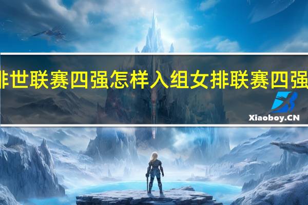 女排世联赛四强怎样入组 女排联赛四强赛时间表