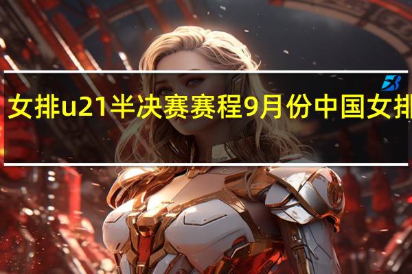 女排u21半决赛赛程 9月份中国女排赛程