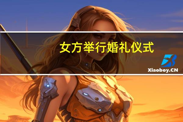女方举行婚礼仪式（举行婚礼仪式）