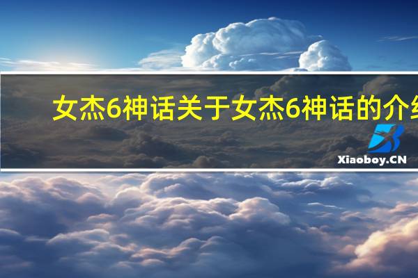 女杰6神话 关于女杰6神话的介绍