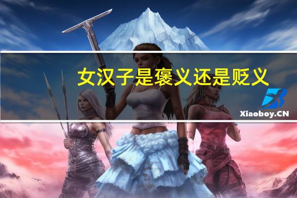 女汉子是褒义还是贬义(女汉子啥意思)
