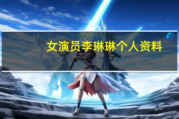 女演员李琳琳个人资料(李琳琳-中国香港女演员简介)