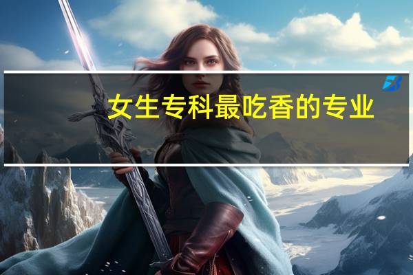 女生专科最吃香的专业