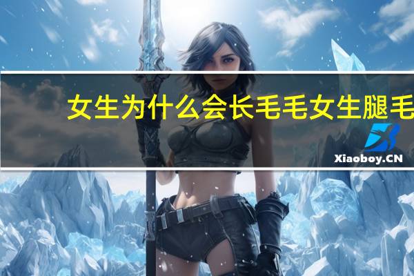 女生为什么会长毛毛 女生腿毛旺盛怎么办，你们知道吗