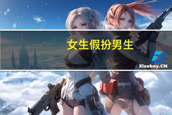 女生假扮男生（女生强迫男孩扮女装）