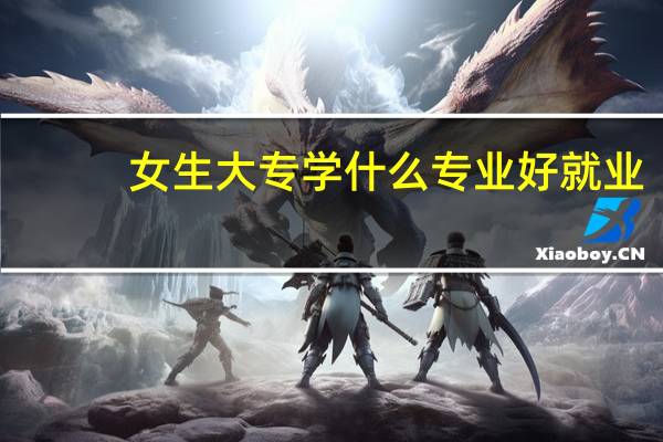 女生大专学什么专业好就业