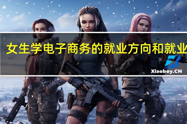 女生学电子商务的就业方向和就业前景