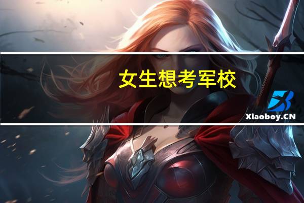 女生想考军校,学什么专业好