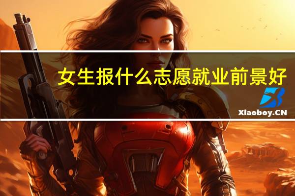 女生报什么志愿就业前景好