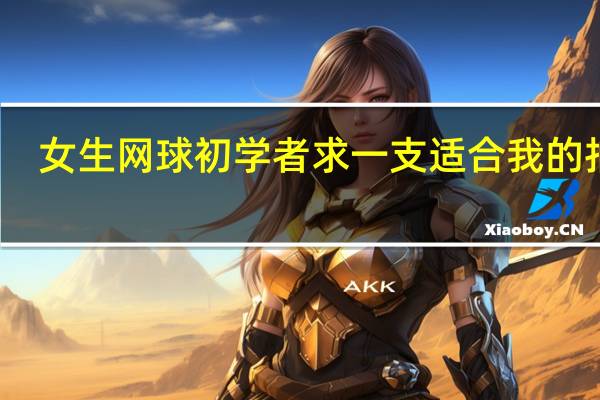 女生网球初学者 求一支适合我的拍子