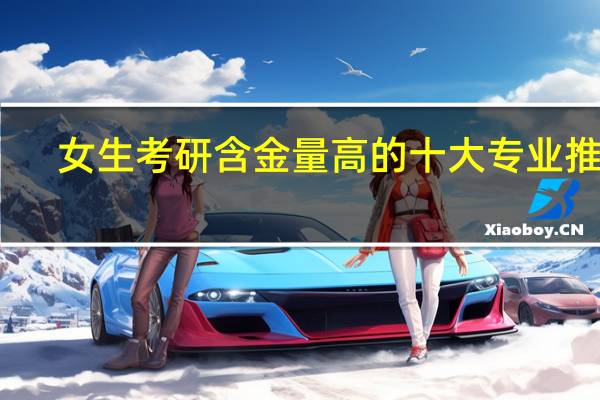 女生考研含金量高的十大专业推荐