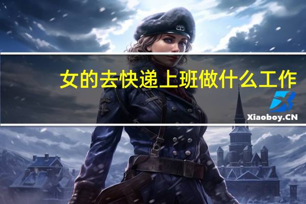 女的去快递上班做什么工作