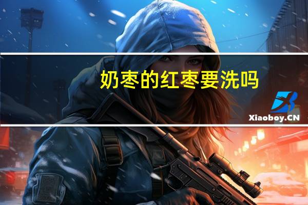 奶枣的红枣要洗吗