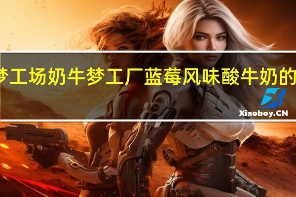 奶牛梦工场 奶牛梦工厂 蓝莓风味酸牛奶的热量是多少