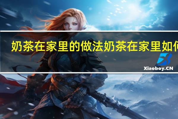 奶茶在家里的做法 奶茶在家里如何做