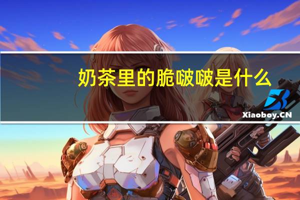 奶茶里的脆啵啵是什么