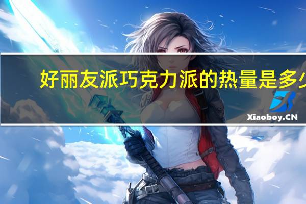 好丽友派 巧克力派的热量是多少