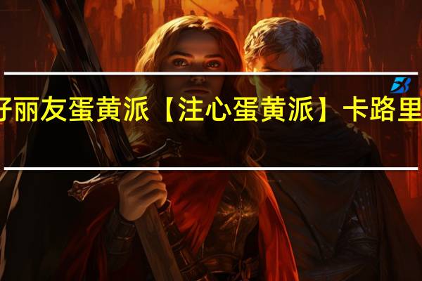 好丽友 蛋黄派【注心蛋黄派】卡路里是多少