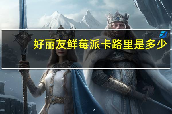 好丽友 鲜莓派卡路里是多少