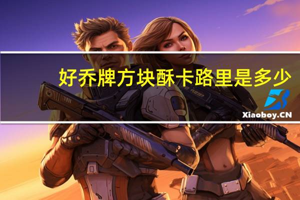 好乔牌 方块酥卡路里是多少