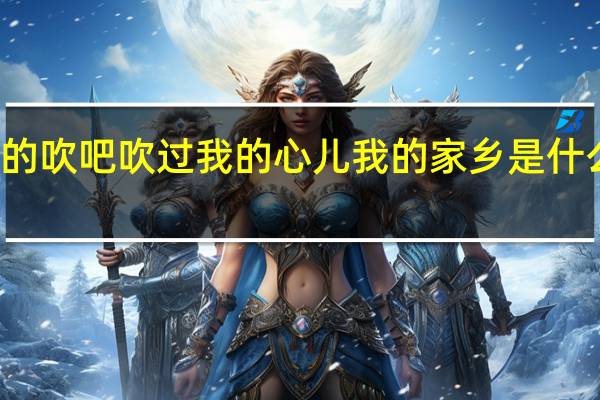 好像歌词有风儿轻轻的吹吧吹过我的心儿我的家乡是什么歌 风儿轻轻吹是什么歌曲