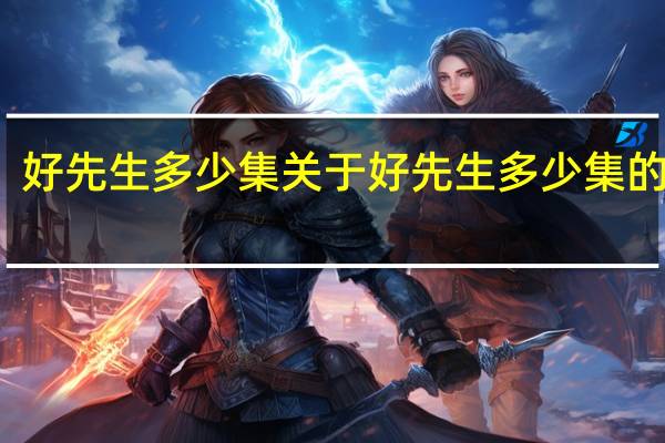 好先生多少集 关于好先生多少集的介绍