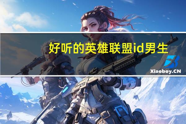 好听的英雄联盟id男生（好听的英雄联盟id）